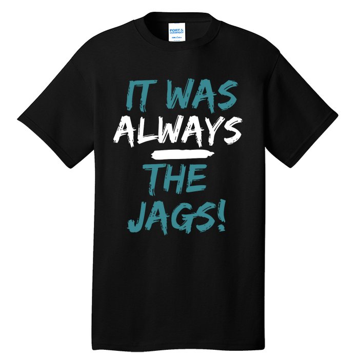 It Was Always The Jaguars Jags Tall T-Shirt