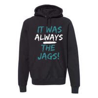 It Was Always The Jaguars Jags Premium Hoodie