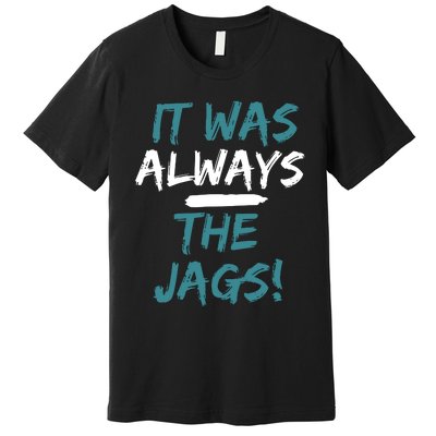 It Was Always The Jaguars Jags Premium T-Shirt