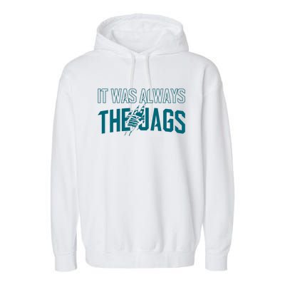 It Was Always The Jags Jacksonville Football Garment-Dyed Fleece Hoodie