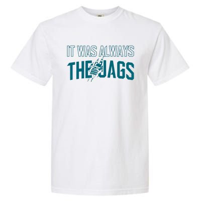 It Was Always The Jags Jacksonville Football Garment-Dyed Heavyweight T-Shirt