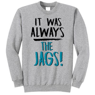 It Was Always The Jaguars Jags Tall Sweatshirt