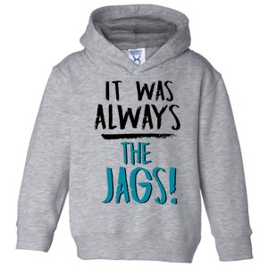 It Was Always The Jaguars Jags Toddler Hoodie