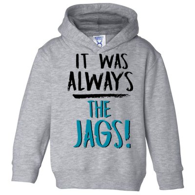 It Was Always The Jags Toddler Hoodie