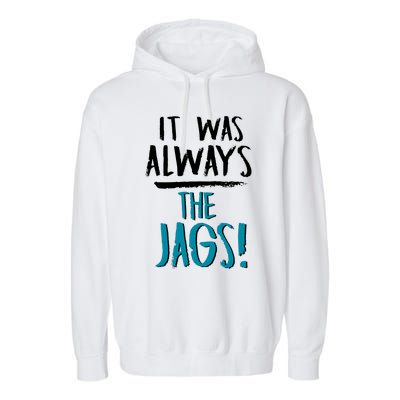 It Was Always The Jaguars Jags Garment-Dyed Fleece Hoodie