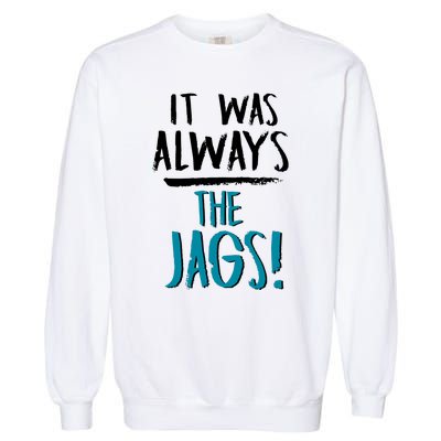 It Was Always The Jaguars Jags Garment-Dyed Sweatshirt