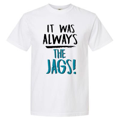 It Was Always The Jaguars Jags Garment-Dyed Heavyweight T-Shirt