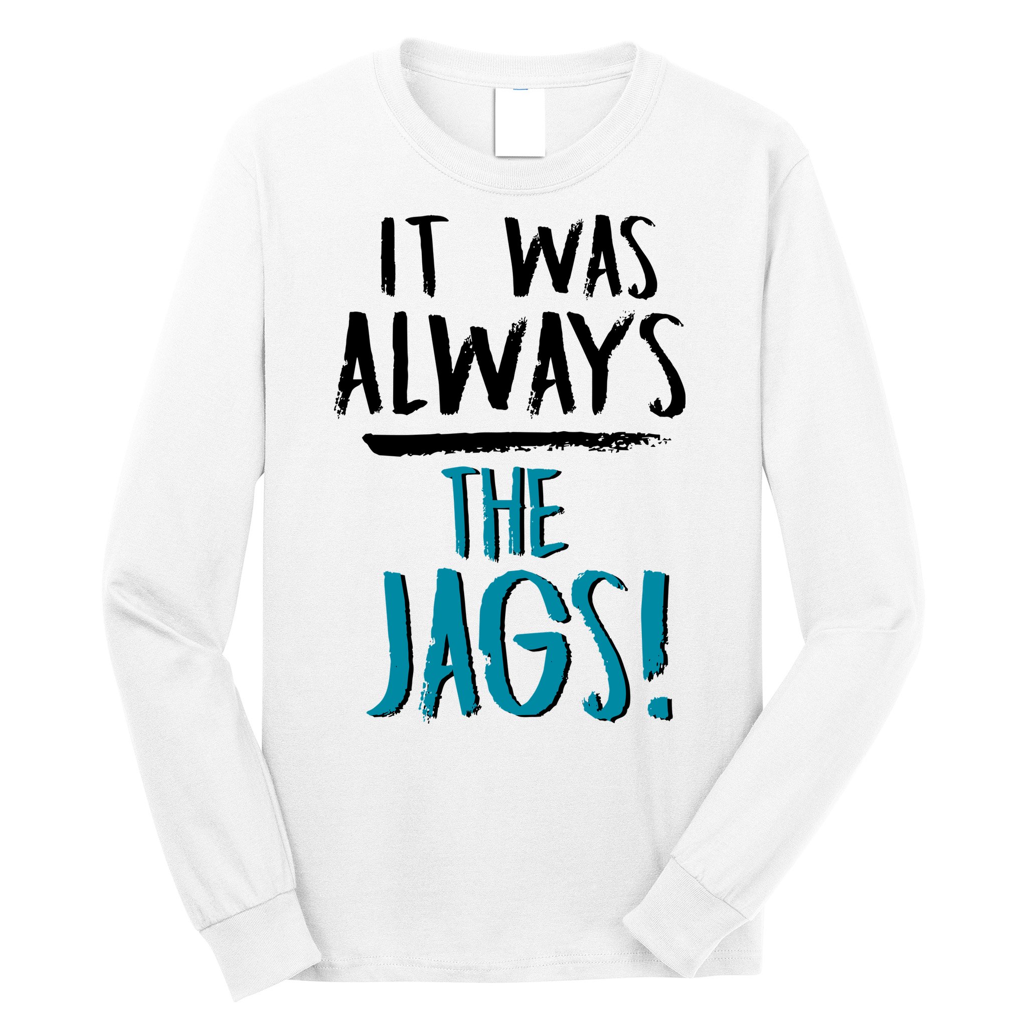 It Was Always The Jags Long Sleeve Shirt