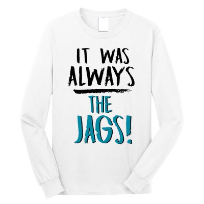 It Was Always The Jaguars Jags Long Sleeve Shirt