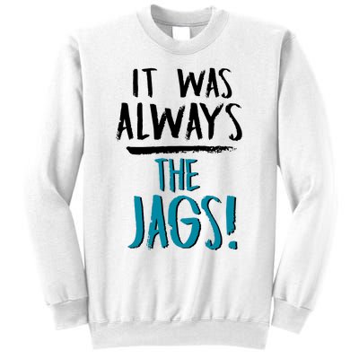 It Was Always The Jaguars Jags Sweatshirt