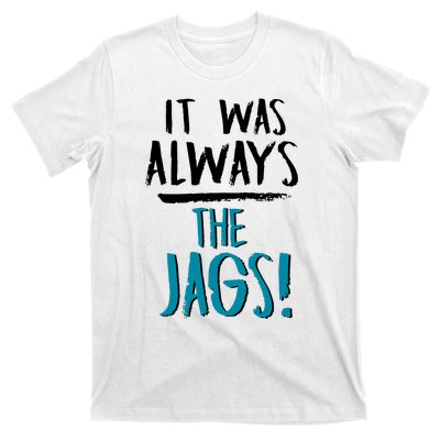 It Was Always The Jaguars Jags T-Shirt