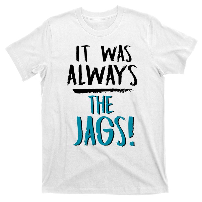 It Was Always The Jaguars Jags T-Shirt