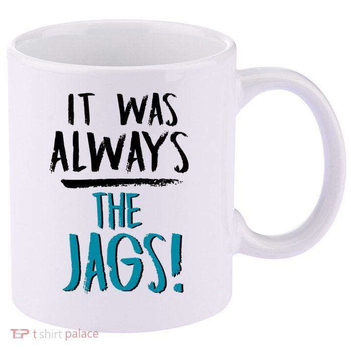 It Was Always The Jags 11oz C Handle Ceramic Mug