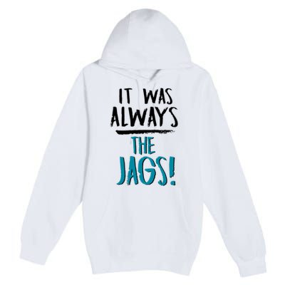 It Was Always The Jaguars Jags Premium Pullover Hoodie