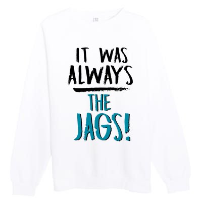 It Was Always The Jaguars Jags Premium Crewneck Sweatshirt