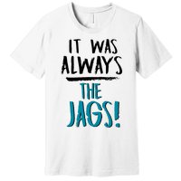 It Was Always The Jaguars Jags Premium T-Shirt