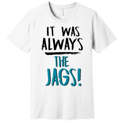 It Was Always The Jaguars Jags Premium T-Shirt