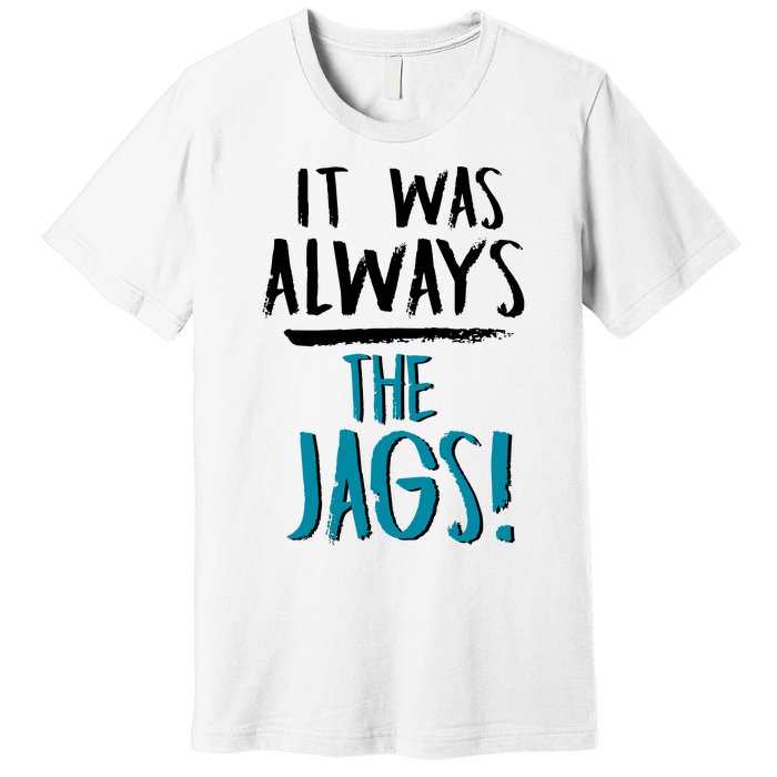 It Was Always The Jaguars Jags Premium T-Shirt