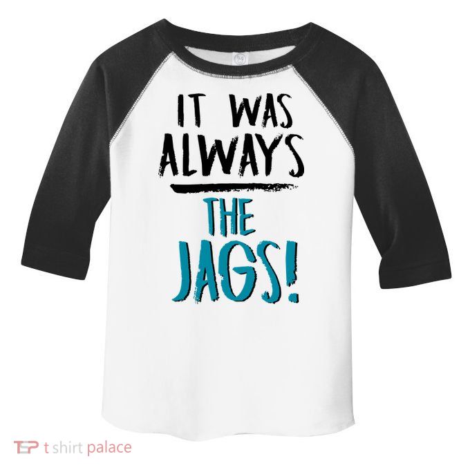 It Was Always The Jags Toddler Fine Jersey T-Shirt
