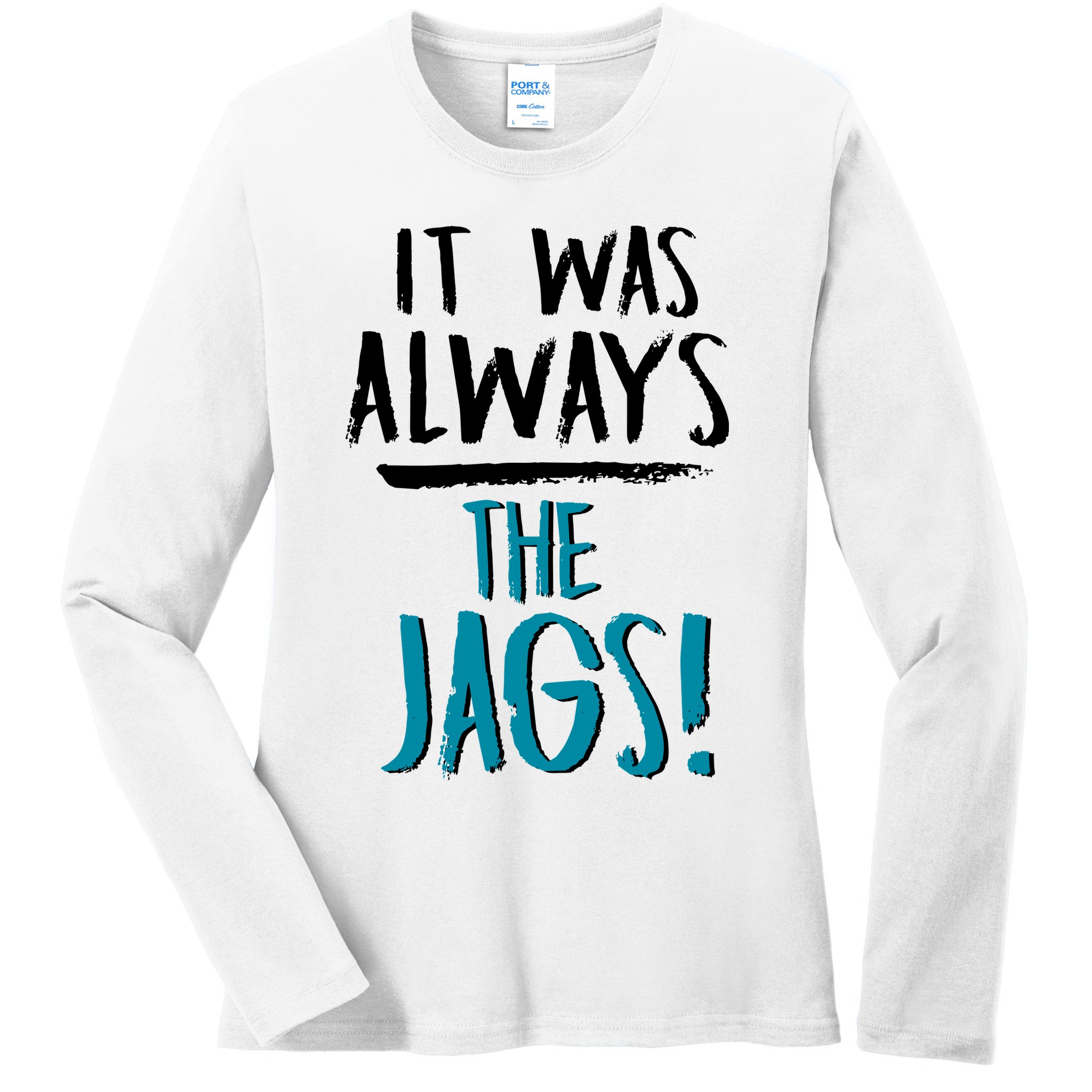 It Was Always The Jags Ladies Long Sleeve Shirt