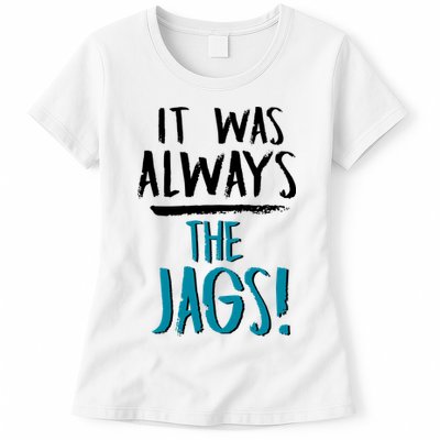 It Was Always The Jags Womens T-Shirt