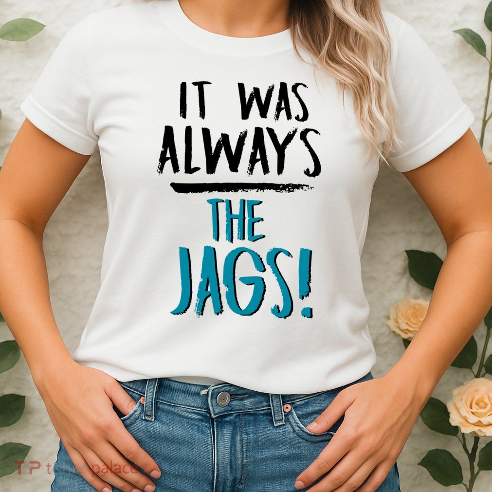 It Was Always The Jags Womens T-Shirt