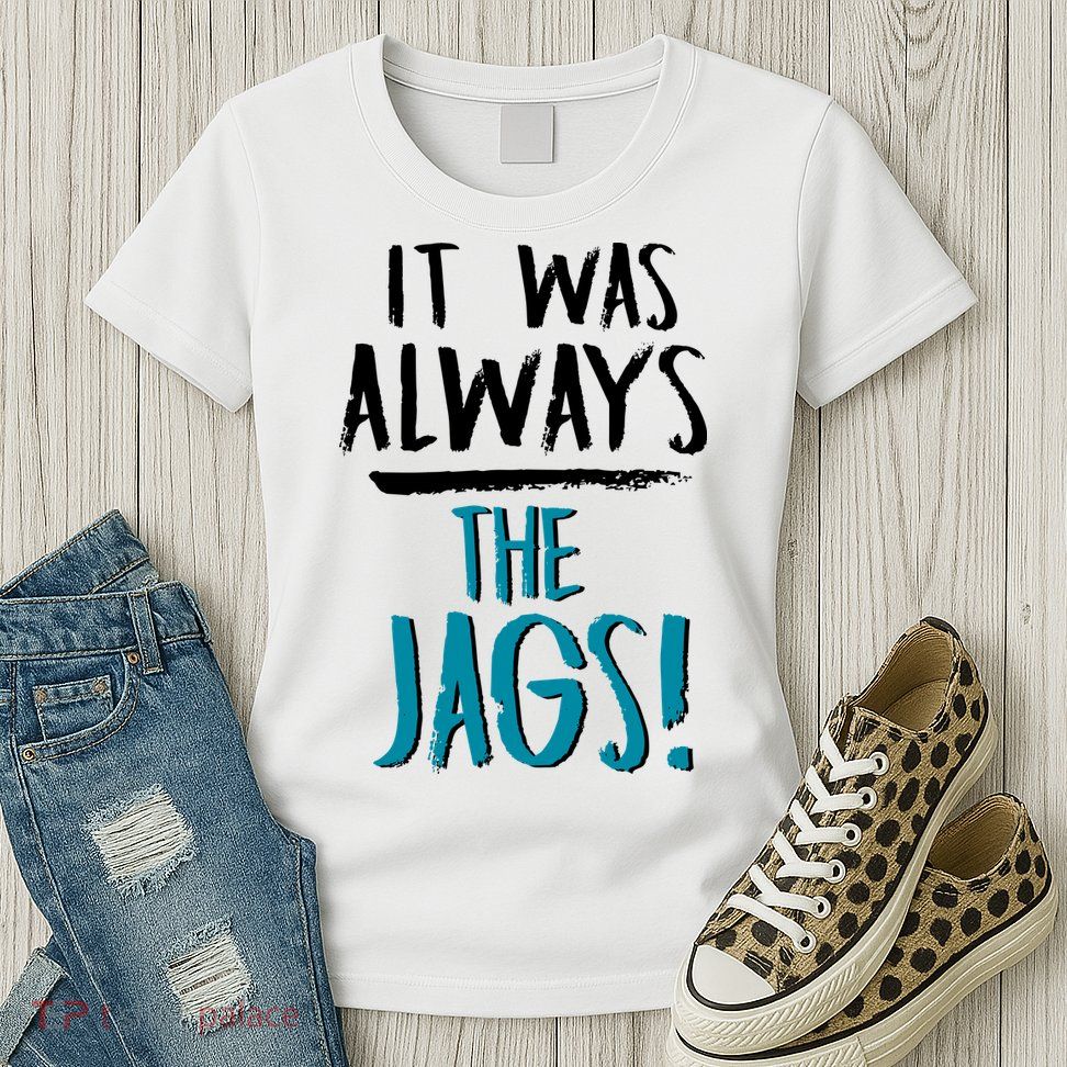 It Was Always The Jags Womens T-Shirt