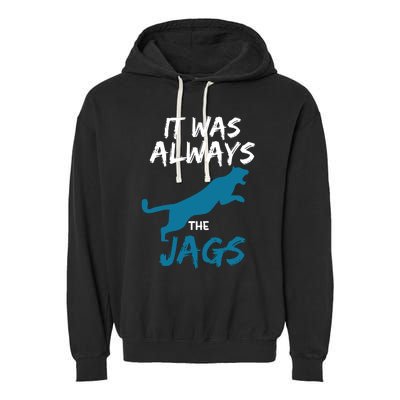 It Was Always The Jaguars Jags Garment-Dyed Fleece Hoodie