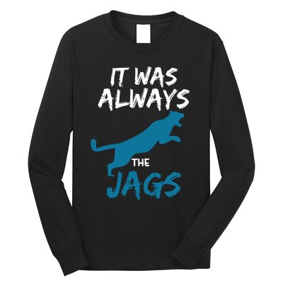 It Was Always The Jaguars Jags Long Sleeve Shirt