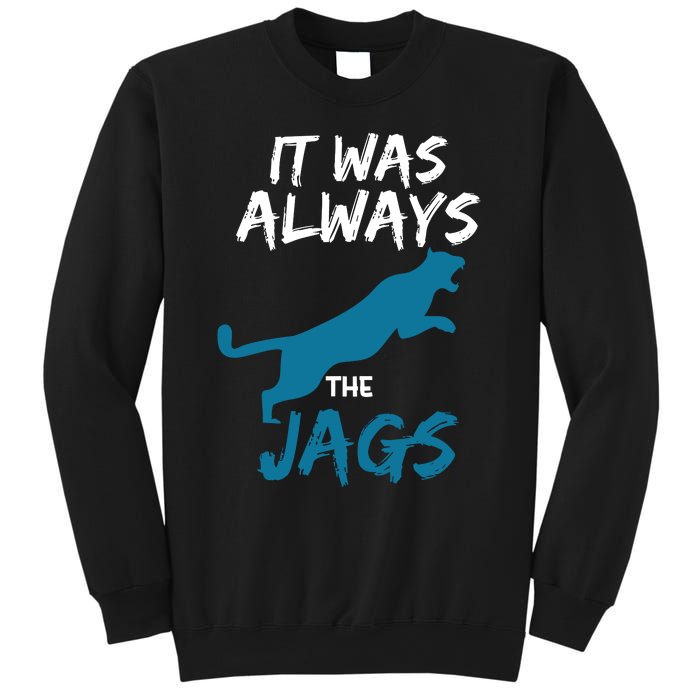 It Was Always The Jaguars Jags Sweatshirt