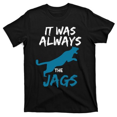 It Was Always The Jaguars Jags T-Shirt