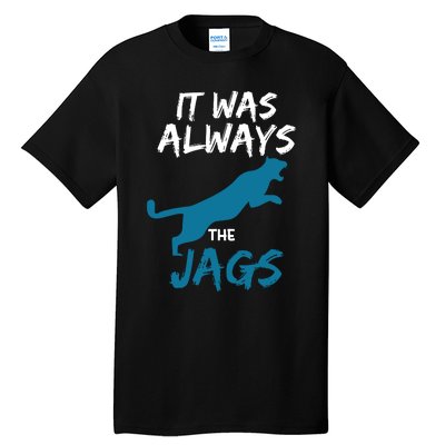 It Was Always The Jaguars Jags Tall T-Shirt