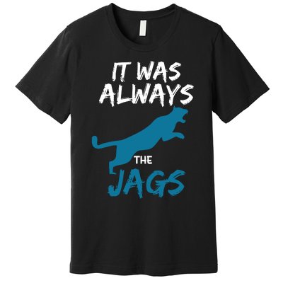 It Was Always The Jaguars Jags Premium T-Shirt