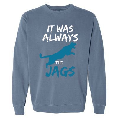 It Was Always The Jaguars Jags Garment-Dyed Sweatshirt