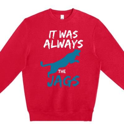 It Was Always The Jaguars Jags Premium Crewneck Sweatshirt