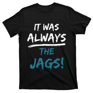 It Was Always The Jaguars Jags T-Shirt