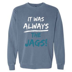 It Was Always The Jaguars Jags Garment-Dyed Sweatshirt