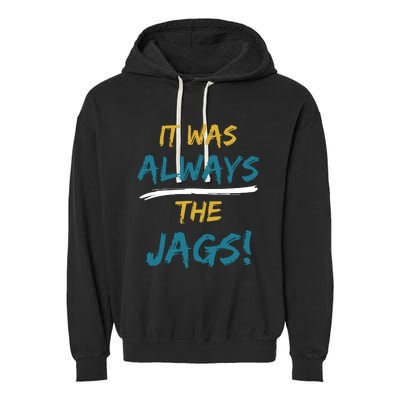 It Was Always The Jaguars Jags Garment-Dyed Fleece Hoodie