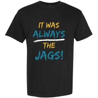 It Was Always The Jaguars Jags Garment-Dyed Heavyweight T-Shirt