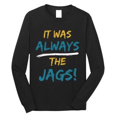 It Was Always The Jaguars Jags Long Sleeve Shirt