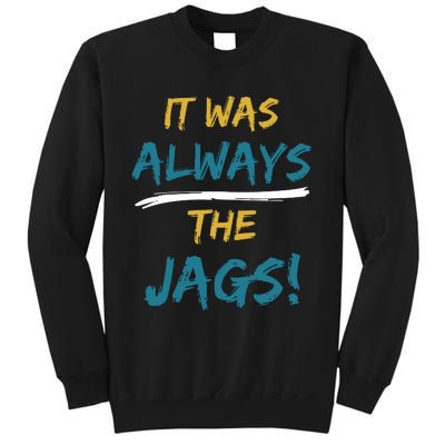 It Was Always The Jaguars Jags Sweatshirt