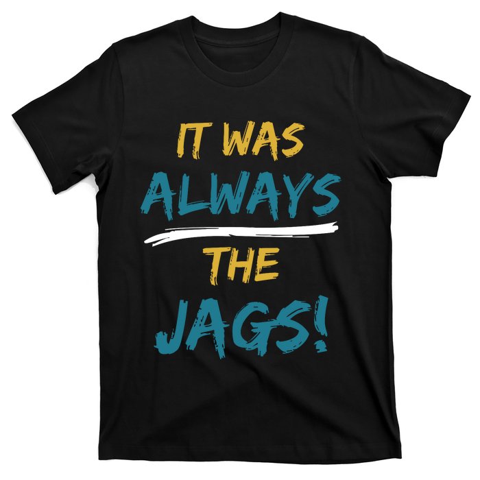 It Was Always The Jaguars Jags T-Shirt