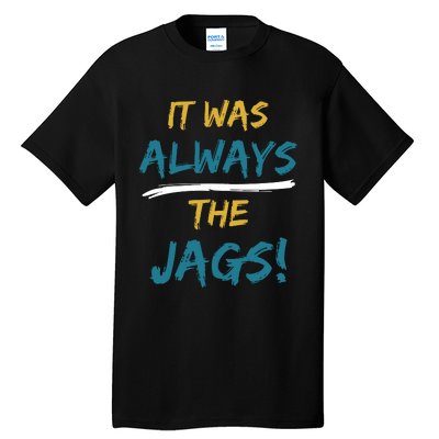 It Was Always The Jaguars Jags Tall T-Shirt