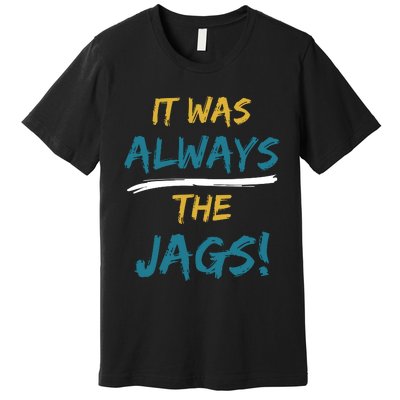 It Was Always The Jaguars Jags Premium T-Shirt