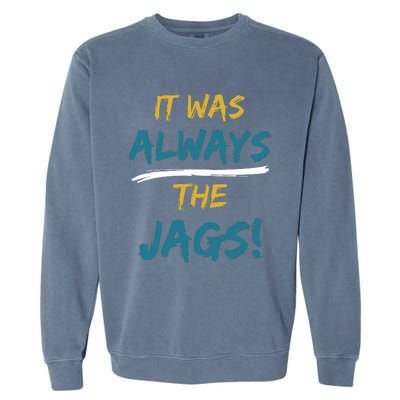 It Was Always The Jaguars Jags Garment-Dyed Sweatshirt