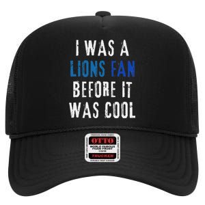 I Was A Lions Fan Before It Was Cool Lions Fan High Crown Mesh Back Trucker Hat