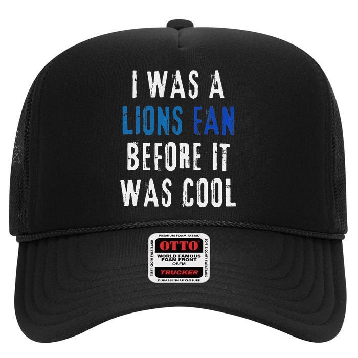 I Was A Lions Fan Before It Was Cool Lions Fan High Crown Mesh Back Trucker Hat