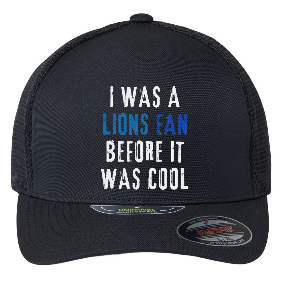 I Was A Lions Fan Before It Was Cool Lions Fan Flexfit Unipanel Trucker Cap