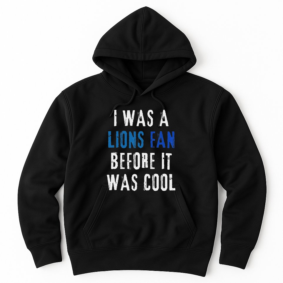 I Was A Lions Fan Before It Was Cool Lions Fan Hoodie