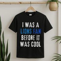 I Was A Lions Fan Before It Was Cool Lions Fan T-Shirt